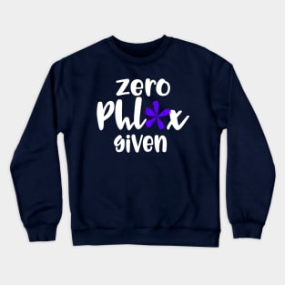 Zero Phlox Given Funny Novelty Graphic T Shirt Crewneck Sweatshirt